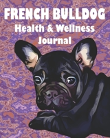 French Bulldog Health & Wellness Journal: Detailed prompt notebook to keep track of your dogs medical history, wellness, meals, expenses and important information in one notebook. 1089699514 Book Cover