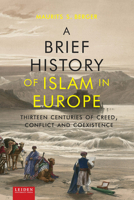 A Brief History of Islam in Europe: Thirteen Centuries of Creed, Conflict and Coexistence 9087281951 Book Cover