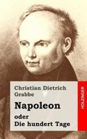 Napoleon oder Die hundert Tage: Ein Drama in fnf Aufzgen 1482522551 Book Cover