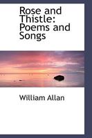 Rose and Thistle, Poems and Songs 1163296678 Book Cover