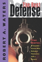 The Best Defense: True Stories of Intended Victims Who Defended Themselves With a Firearm 1888952970 Book Cover