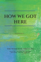 How We Got Here : The Women of Writelife 1953080022 Book Cover