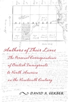 Authors of Their Lives: The Personal Correspondence of British Immigrants to North America in the Nineteenth Century 0814732003 Book Cover