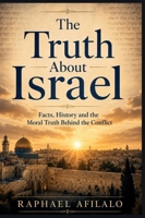The Truth About Israel: Facts, History and the Moral Truth Behind the Conflict 1068955244 Book Cover