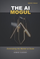 The AI Mogul: Dominating the Market at Scale (The AI Wealth Revolution Series) B0GPN38LFC Book Cover