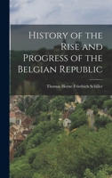 History of the Rise and Progress of the Belgian Republic 1016544065 Book Cover