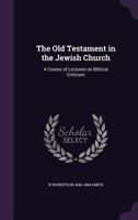 The Old Testament in the Jewish Church: A Course of Lectures on Biblical Criticism 135966565X Book Cover