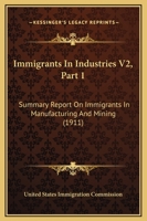 Immigrants In Industries V2, Part 1: Summary Report On Immigrants In Manufacturing And Mining 0548813981 Book Cover