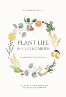 Plant Life in Field and Garden: Nature Study For Kids - Australian Edition 1763629104 Book Cover