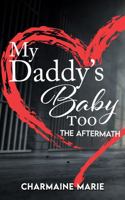 My Daddy's Baby Too, the Aftermath : Dealing with Your Past Is a Must or You Can Bring Others into Your Turmoil Accidentally, with No Easy Way Out! 1734255129 Book Cover