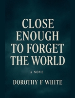 Close enough to forget the World (1) B0GC3SRTCH Book Cover