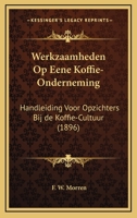 Werkzaamheden Op Eene Koffie-Onderneming: Handleiding Voor Opzichters Bij De Koffie-Cultuur (1896) 1160273561 Book Cover