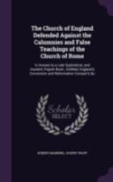 The Church of England Defended Against the Calumnies and False Teachings of the Church of Rome: In Answer to a Late Sophistical, and Insolent, Popish Book; Entitled, England's Conversion and Reformati 1346816166 Book Cover