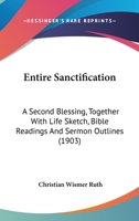 Entire Sanctification: a Second Blessing, Together with Life Sketch, Bible Readings and Sermon Outlines 1015874460 Book Cover