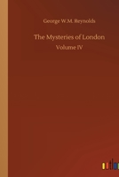 The Mysteries of London: Volume IV 3732672301 Book Cover
