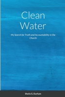 Clean Water: My Search for Truth and Accountability in the Church 1387773348 Book Cover