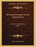 The Natural Evidence on the Being of God, and the Immortal Life 1359285431 Book Cover