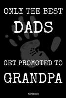 Only The Best Dads Get Promoted to Grandpa: Das perfekte Vatertagsgeschenk Notizbuch f�r den Vater Buch Spr�che Ehemann Spruch Papa I Tagebuch Vatertag G�stebuch Heft Memo Notizen Block Liniertes Heft 1072638479 Book Cover