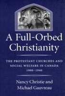 A Full-Orbed Christianity: The Protestant Churches and Social Welfare in Canada 1900-1940 (Mcgill-Queen's Studies in the History of Religion, 22) 0773513973 Book Cover