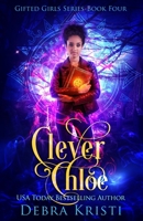 Clever Chloe: A Coming of Age Paranormal/Urban Fantasy with Witches (Gifted Girls Series Book 4) 1942191332 Book Cover
