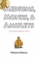 Mediums, Monks, and Amulets: Thai Popular Buddhism Today 6162150496 Book Cover