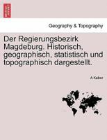Der Regierungsbezirk Magdeburg. Historisch, geographisch, statistisch und topographisch dargestellt. 1241441766 Book Cover
