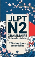 Révisions de Grammaire JLPT N2 | 206 fiches: 206 fiches claires et compactes pour maîtriser la grammaire du JLPT N2 partout, facilement et ... Série complète JLPT N5 à N1) (French Edition) B0FPQCWNYJ Book Cover