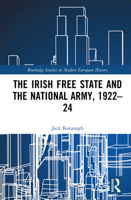 The Irish Free State and the National Army, 1922–24 1032691557 Book Cover