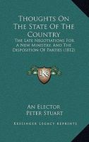 Thoughts on the State of the Country: The Late Negotiations for a New Ministry, and the Disposition of Parties at the Close of the Last Session of Parliament, July 29, 1812: Including Observations on 1141672480 Book Cover