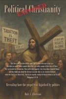 Political Christianity Exposed: Revealing how the gospel was hijacked by politics B0FH5JB5TR Book Cover