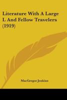 Literature With A Large L And Fellow Travelers (1919) 0548576335 Book Cover