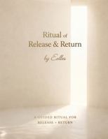 Ritual of Release & Return: A guided embodied ritual for the woman ready to let go, clear the residue, and come back to herself clean. B0GXRGXMG5 Book Cover