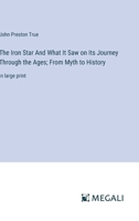 The Iron Star And What It Saw on Its Journey Through the Ages; From Myth to History: in large print 336834840X Book Cover