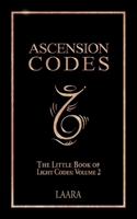Ascension Codes: Little Book of Light Codes (Volume 2) - Activation Symbols, Messages and Guidance for Awakening 1777351537 Book Cover