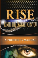 Rise: Ignite the Prophetic in You: A Prophet's Manual B0CJXKCRZY Book Cover