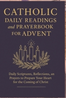 Catholic Daily Readings and Prayer book for Advent: Daily Scriptures, Reflections, and Prayers to Prepare Your Heart for the Coming of Christ B0FWHVBQ2M Book Cover