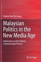Malaysian Politics in the New Media Age : Implications on the Political Communication Process 9811387850 Book Cover