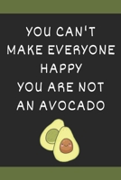 You Can't Make Everyone Happy You Are Not An Avocado: Blank Lined Notebook with Fun Gag Gift Book Idea for Vegan - Avocado Lovers 1678916978 Book Cover