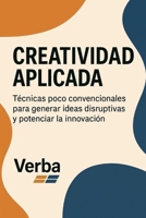 Creatividad aplicada: Técnicas poco convencionales para generar ideas disruptivas y potenciar la innovación (Spanish Edition) B0FR2FNH2Q Book Cover
