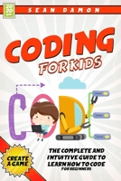 Coding for Kids: The Complete And Intuitive Guide To Learn How To Code For Beginners B08GTL74R4 Book Cover