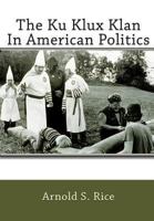 The Ku Klux Klan in American Politics 1453687181 Book Cover