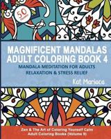 Magnificent Mandalas Adult Coloring Book 4 - Mandala Meditation for Adults Relaxation and Stress Relief: Zen and the Art of Coloring Yourself Calm Adult Coloring Books (Volume 9) 1940892368 Book Cover