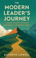 The Modern Leader's Journey: A Coach's Guide to Presence and Impact in Turbulent Times B0GKX5CSVP Book Cover