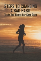 Steps To Changing A Bad Habit: Trade Bad Habits For Good Ones: Staying Motivated B091DYSDQ4 Book Cover