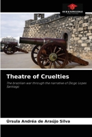 Theatre of Cruelties: The brazilian war through the narrative of Diogo Lopes Santiago 6204030655 Book Cover
