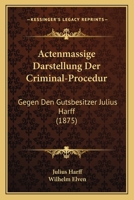 Actenmassige Darstellung Der Criminal-Procedur: Gegen Den Gutsbesitzer Julius Harff (1875) 1160769494 Book Cover