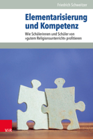 Elementarisierung Und Kompetenz: Wie Schulerinnen Und Schuler Von Gutem Religionsunterricht Profitieren 3525711417 Book Cover
