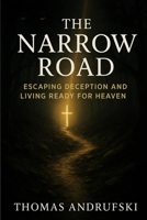 The Narrow Road: Escaping deception and living ready for Heaven B0FKS8HMNS Book Cover