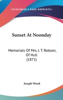 Sunset At Noonday: Memorials Of Mrs. J. T. Robson, Of Hull 1165485419 Book Cover