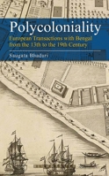 Polycoloniality: European Transactions with Bengal from the 13th Century to the 19th Century 9388271408 Book Cover
